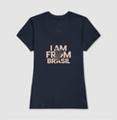 Camiseta Feminina I Am From Brasil