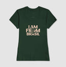 Camiseta Feminina I Am From Brasil