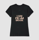 Camiseta Feminina I Am From Brasil